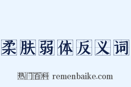 柔肤弱体反义词是什么意思的图片